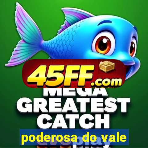 poderosa do vale